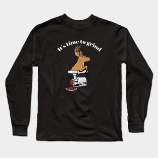 It's time to grind - deer! Long Sleeve T-Shirt